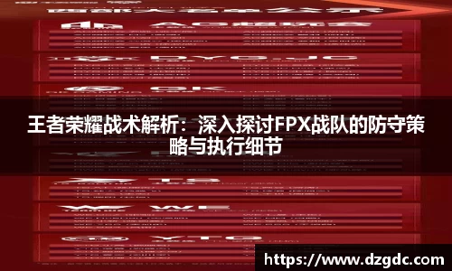 王者荣耀战术解析：深入探讨FPX战队的防守策略与执行细节