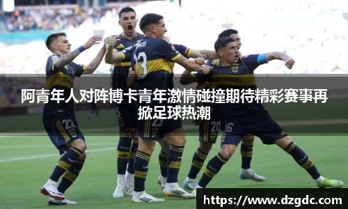 阿青年人对阵博卡青年激情碰撞期待精彩赛事再掀足球热潮