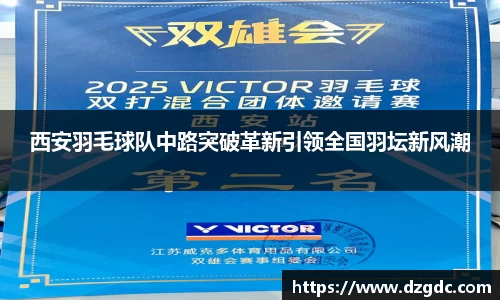 西安羽毛球队中路突破革新引领全国羽坛新风潮